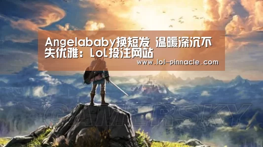 Angelababy换短发 温暖深沉不失优雅:LoL投注网站 (图3) 2026年最佳英雄联盟投注网站